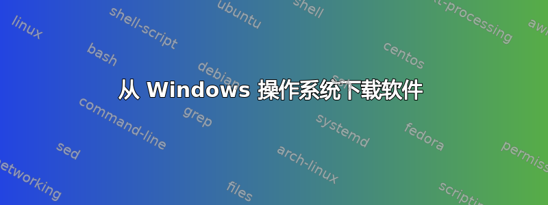 从 Windows 操作系统下载软件