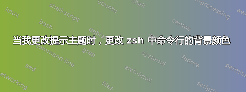 当我更改提示主题时，更改 zsh 中命令行的背景颜色