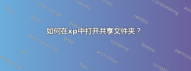 如何在xp中打开共享文件夹？