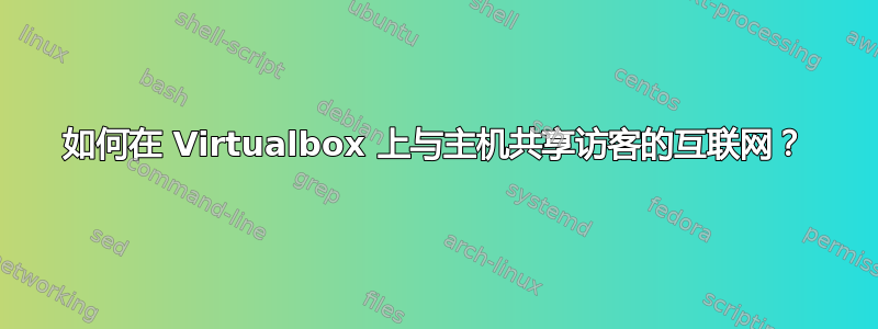 如何在 Virtualbox 上与主机共享访客的互联网？