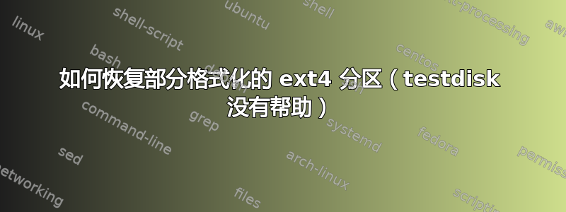 如何恢复部分格式化的 ext4 分区（testdisk 没有帮助）