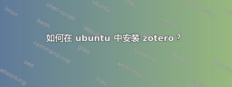 如何在 ubuntu 中安装 zotero？