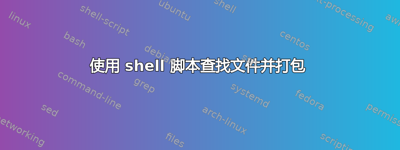 使用 shell 脚本查找文件并打包