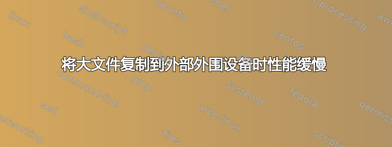 将大文件复制到外部外围设备时性能缓慢