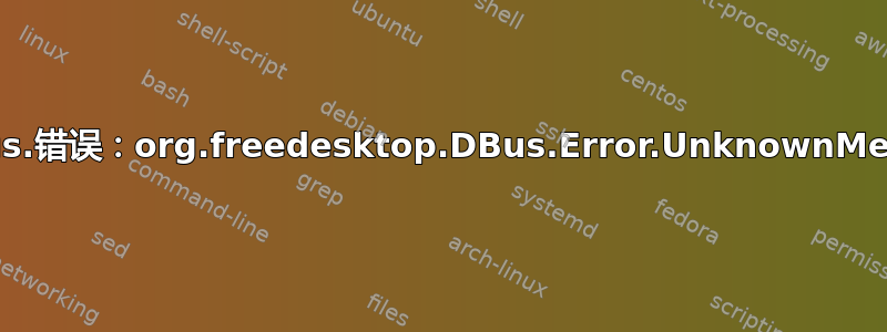 GDBus.错误：org.freedesktop.DBus.Error.UnknownMethod