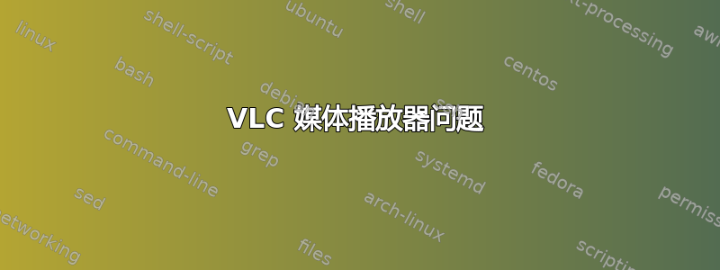 VLC 媒体播放器问题