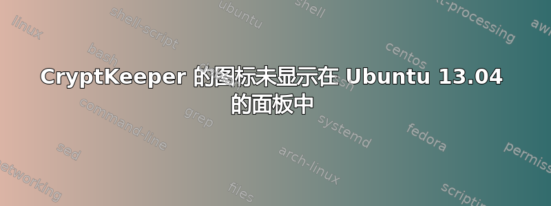 CryptKeeper 的图标未显示在 Ubuntu 13.04 的面板中