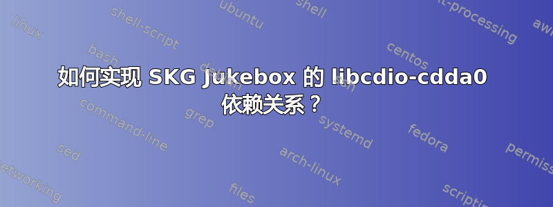 如何实现 SKG Jukebox 的 libcdio-cdda0 依赖关系？