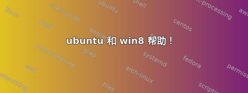 ubuntu 和 win8 帮助！ 