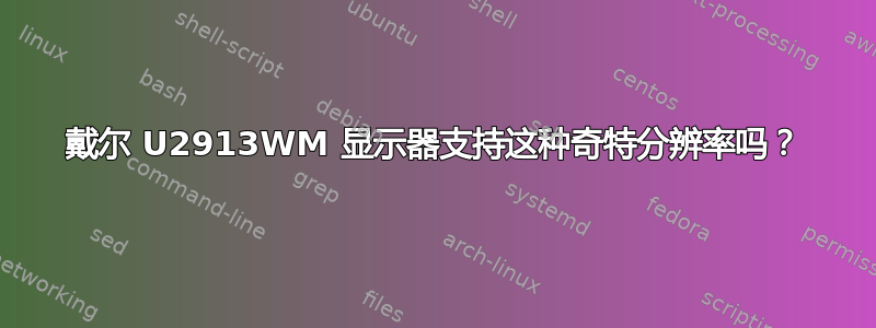 戴尔 U2913WM 显示器支持这种奇特分辨率吗？