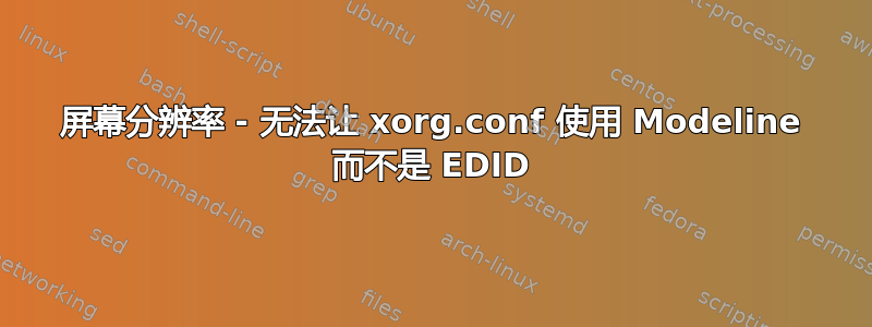 屏幕分辨率 - 无法让 xorg.conf 使用 Modeline 而不是 EDID