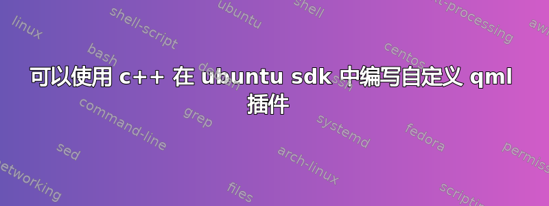 可以使用 c++ 在 ubuntu sdk 中编写自定义 qml 插件 