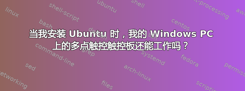 当我安装 Ubuntu 时，我的 Windows PC 上的多点触控触控板还能工作吗？