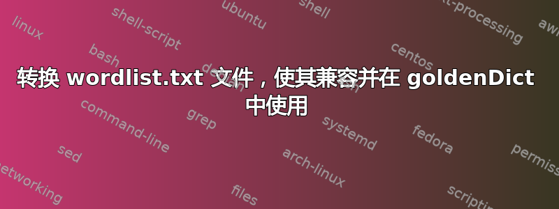 转换 wordlist.txt 文件，使其兼容并在 goldenDict 中使用