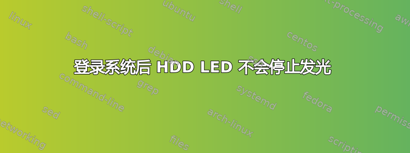 登录系统后 HDD LED 不会停止发光