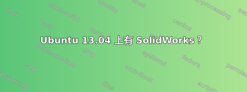 Ubuntu 13.04 上有 SolidWorks？