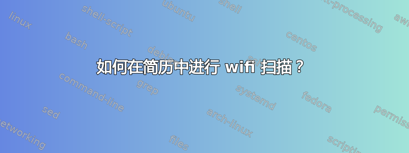 如何在简历中进行 wifi 扫描？