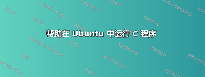 帮助在 Ubuntu 中运行 C 程序