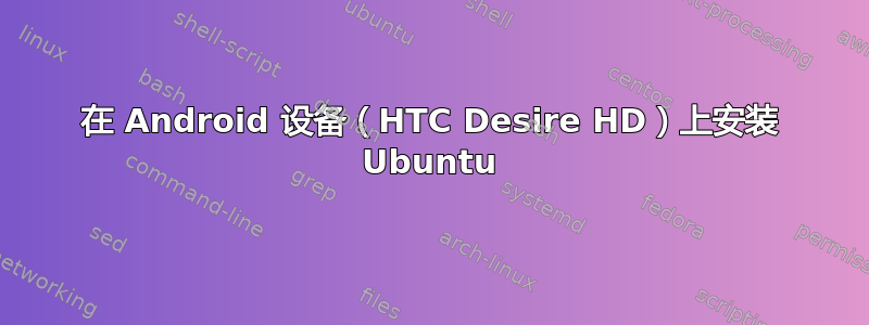 在 Android 设备（HTC Desire HD）上安装 Ubuntu