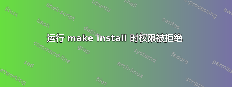 运行 make install 时权限被拒绝