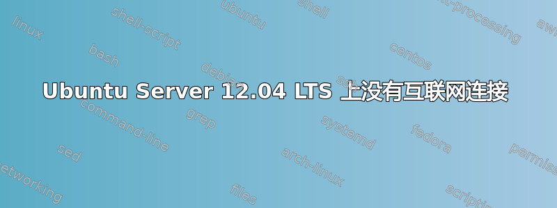 Ubuntu Server 12.04 LTS 上没有互联网连接