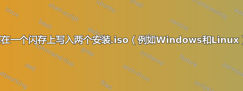 如何在一个闪存上写入两个安装.iso（例如Windows和Linux）？