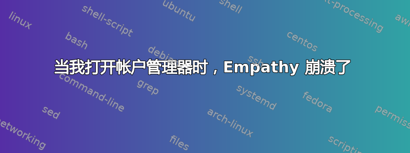 当我打开帐户管理器时，Empathy 崩溃了