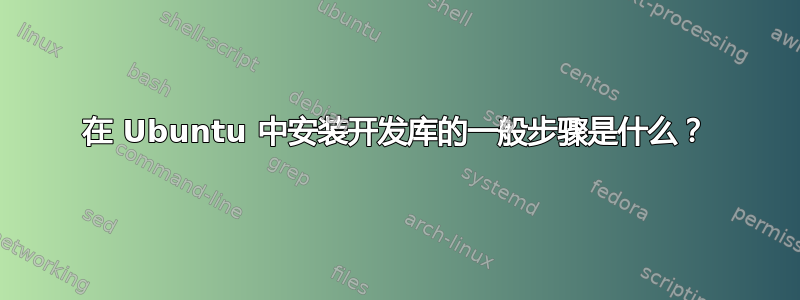 在 Ubuntu 中安装开发库的一般步骤是什么？