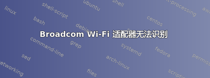 Broadcom Wi-Fi 适配器无法识别