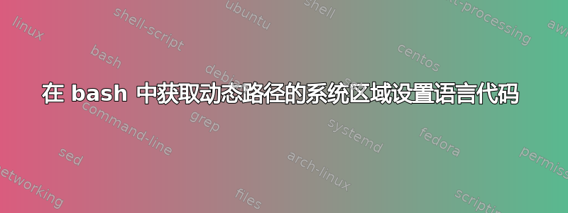 在 bash 中获取动态路径的系统区域设置语言代码