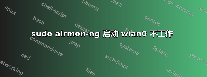 sudo airmon-ng 启动 wlan0 不工作