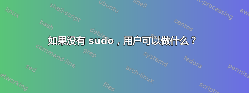 如果没有 sudo，用户可以做什么？