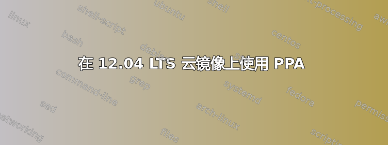 在 12.04 LTS 云镜像上使用 PPA