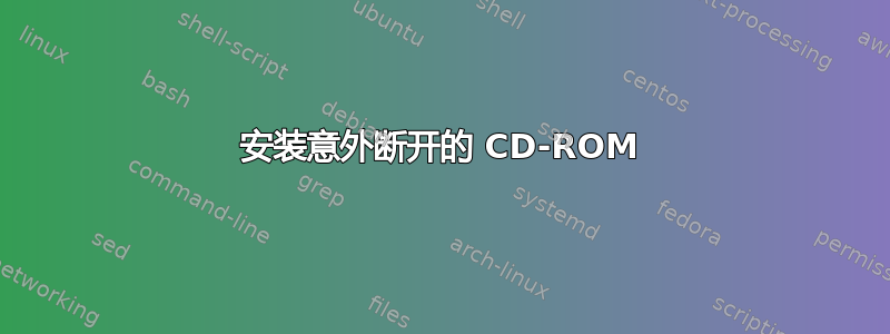 安装意外断开的 CD-ROM