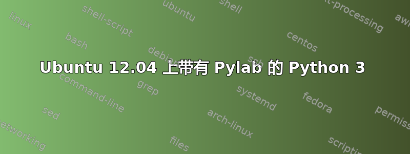 Ubuntu 12.04 上带有 Pylab 的 Python 3