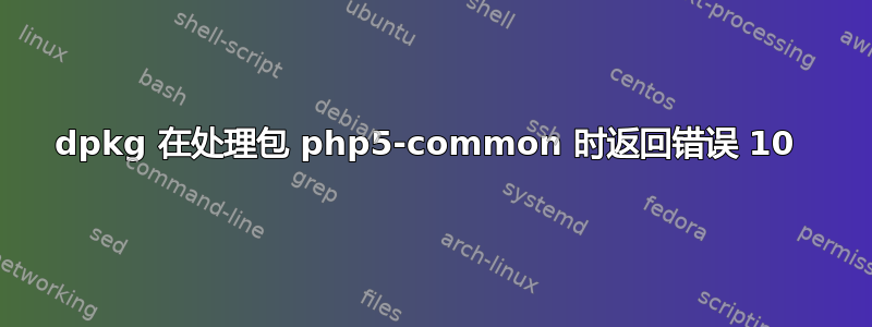 dpkg 在处理包 php5-common 时返回错误 10 