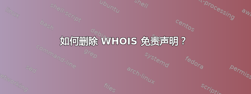 如何删除 WHOIS 免责声明？