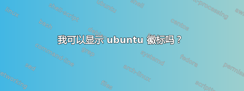 我可以显示 ubuntu 徽标吗？