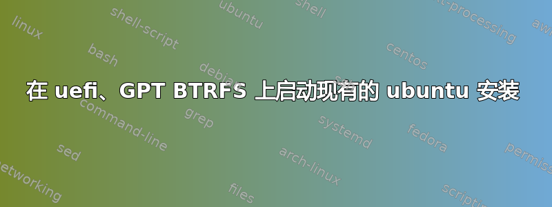 在 uefi、GPT BTRFS 上启动现有的 ubuntu 安装