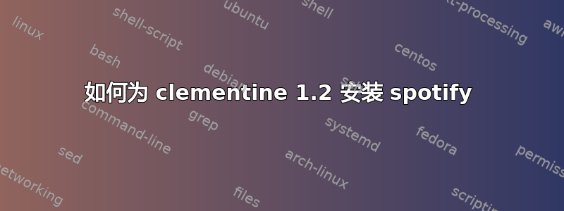 如何为 clementine 1.2 安装 spotify