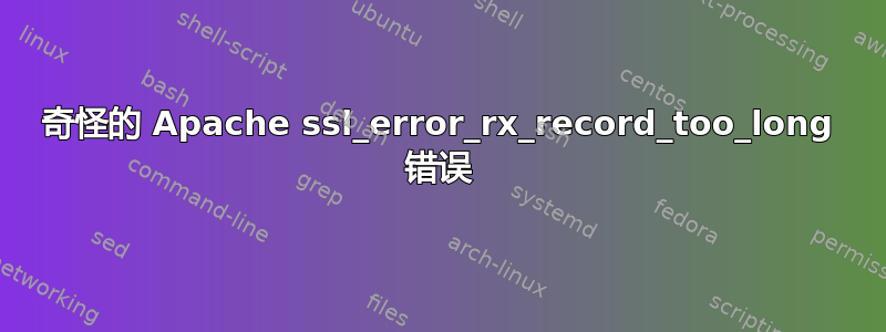 奇怪的 Apache ssl_error_rx_record_too_long 错误