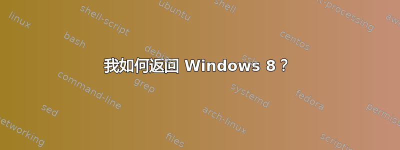 我如何返回 Windows 8？