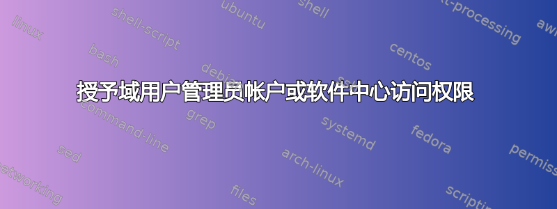 授予域用户管理员帐户或软件中心访问权限