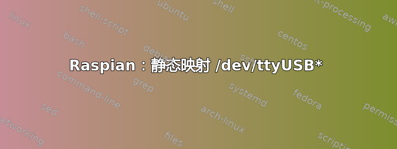 Raspian：静态映射 /dev/ttyUSB*