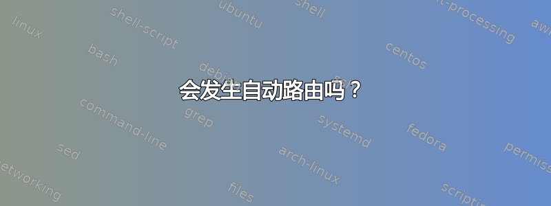 会发生自动路由吗？