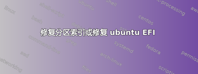 修复分区索引或修复 ubuntu EFI