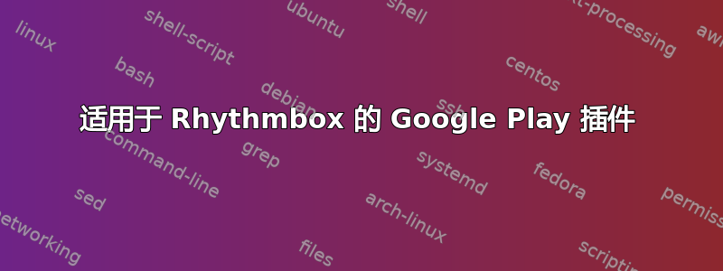 适用于 Rhythmbox 的 Google Play 插件