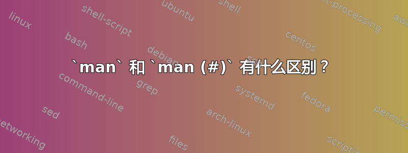 `man` 和 `man (#)` 有什么区别？