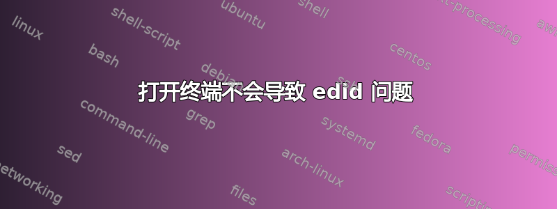 打开终端不会导致 edid 问题