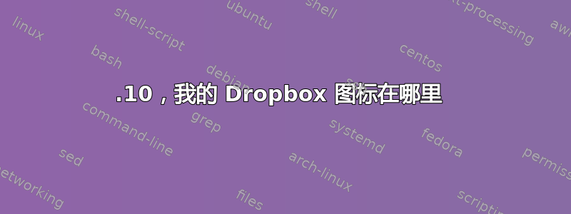 13.10，我的 Dropbox 图标在哪里 